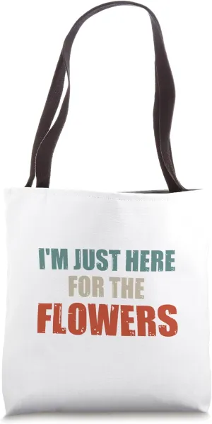 Funny Quote I'm Just Here For The Flowers Tote Bag