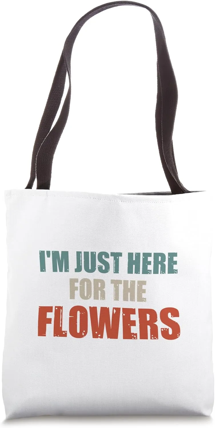 Funny Quote I'm Just Here For The Flowers Tote Bag